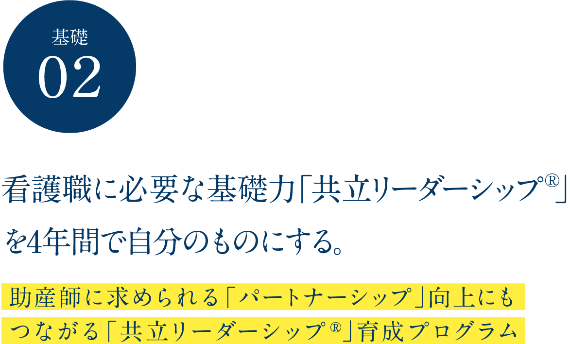 基礎02 看護職に必要な基礎力「共立リーダーシップ&reg;」を4年間で自分のものにする。助産師に求められる「パートナーシップ」向上にもつながる「共立リーダーシップ®」育成プログラム