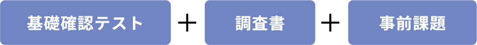 基礎確認テスト+調査書+事前課題